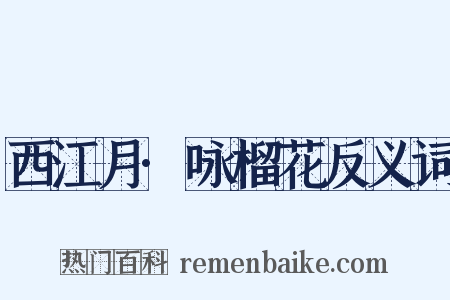 西江月·咏榴花反义词是什么意思的图片